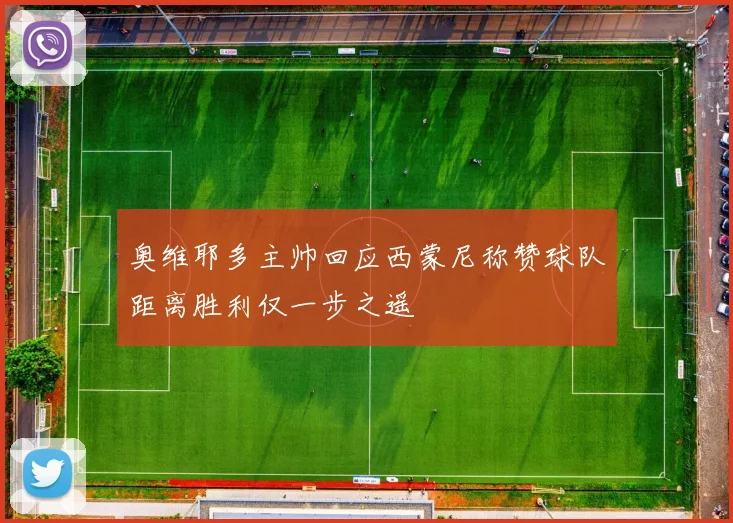 奥维耶多主帅回应西蒙尼称赞球队距离胜利仅一步之遥